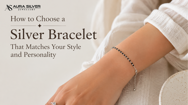 How to Choose a Silver Bracelet That Matches Your Style and Personality